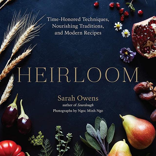 Heirloom: Time-Honored Techniques, Nourishing Traditions, and Modern Recipes