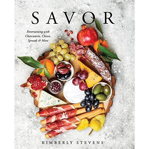 Savor: Entertaining with Charcuterie, Cheese, Spreads & More