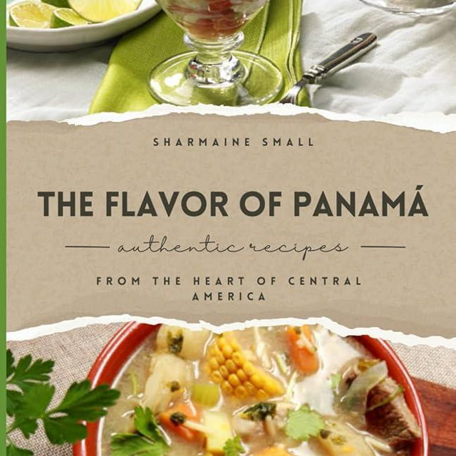 The Flavor of Panamá: Authentic Recipes from the Heart of Central America