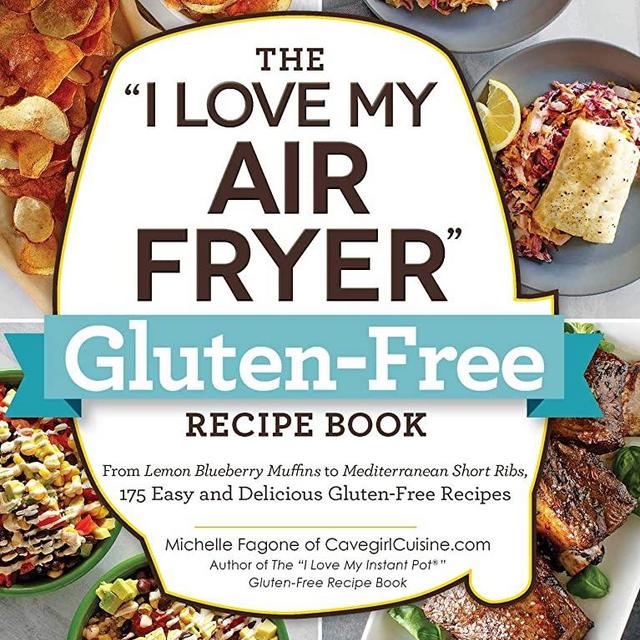 The "I Love My Air Fryer" Gluten-Free Recipe Book: From Lemon Blueberry Muffins to Mediterranean Short Ribs, 175 Easy and Delicious Gluten-Free Recipes ("I Love My" Series)