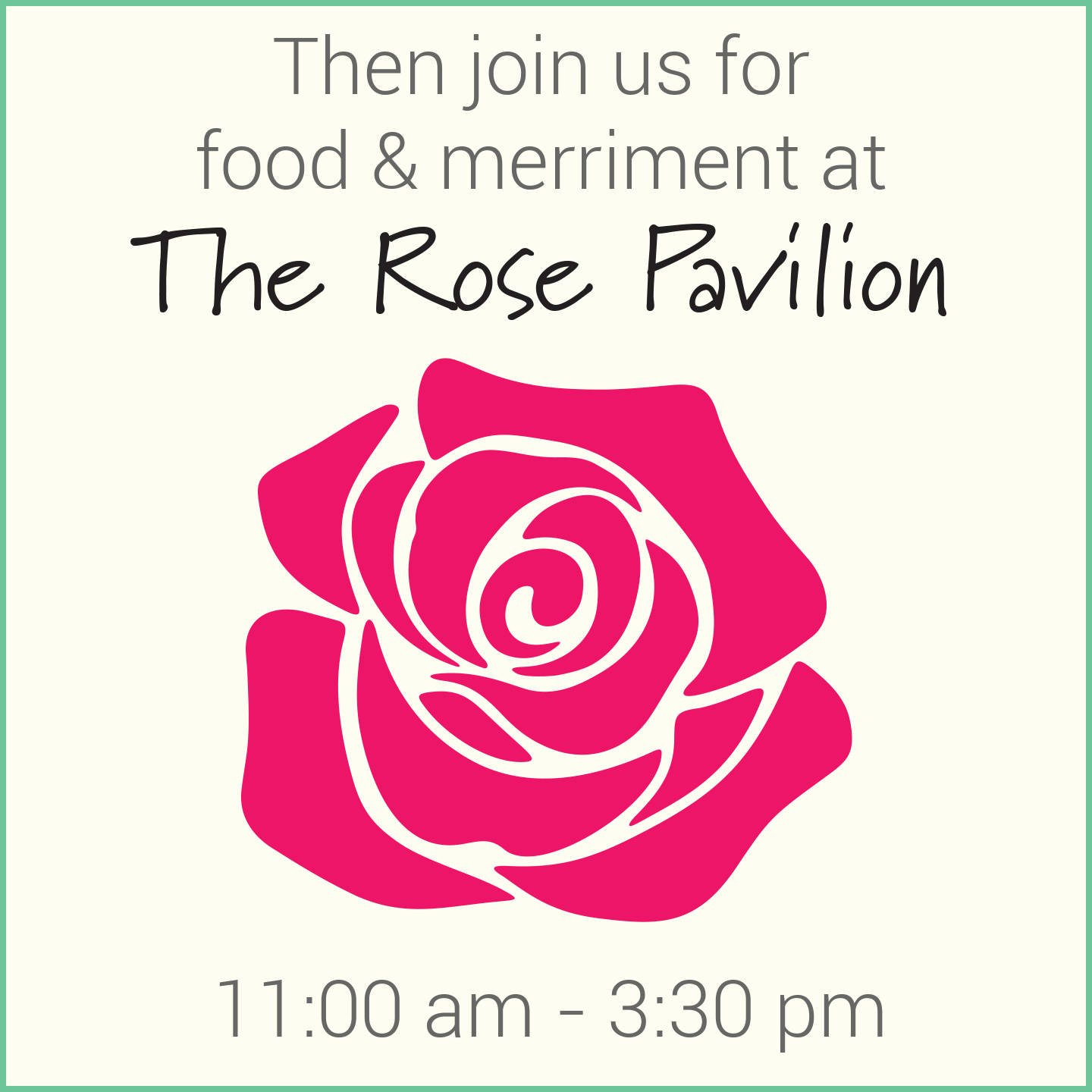 Then we CELEBRATE! Join us at the Rose Pavilion!