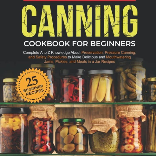 Water Bath Canning Cookbook For Beginners: Complete A to Z Knowledge About Preservation, Pressure Canning, and Safety Procedures to Make Delicious and ... Jams, Pickles, and Meals in a Jar Recipes