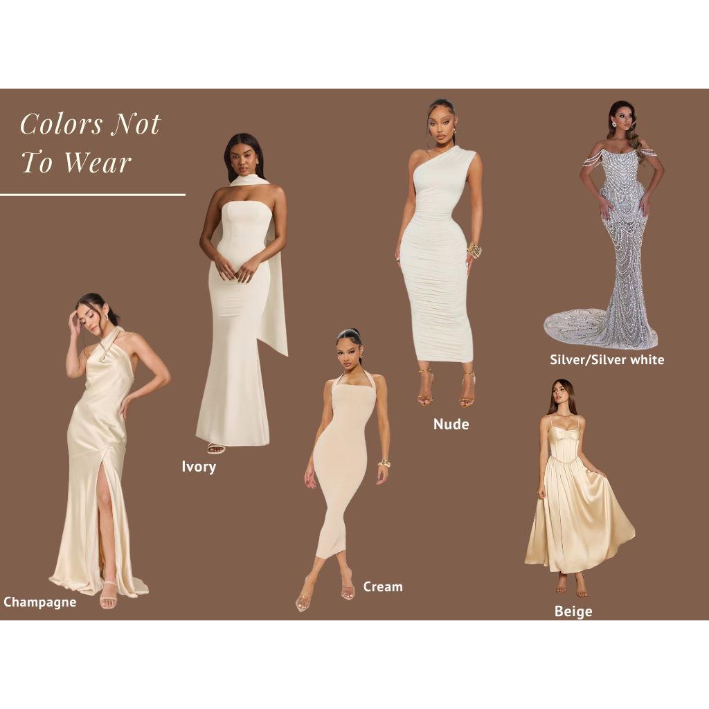 Kindly avoid jeans and shades of cream, white, off-white, ivory, silver/white silver, champagne, and beige.