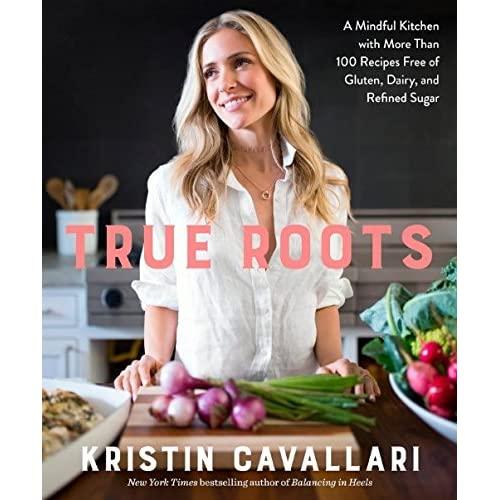 True Roots: A Mindful Kitchen with More Than 100 Recipes Free of Gluten, Dairy, and Refined Sugar