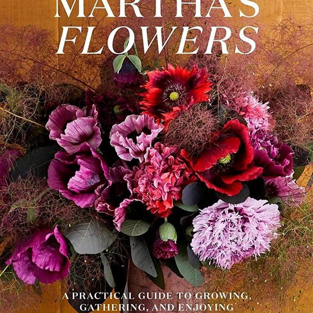 Martha's Flowers: A Practical Guide to Growing, Gathering, and Enjoying