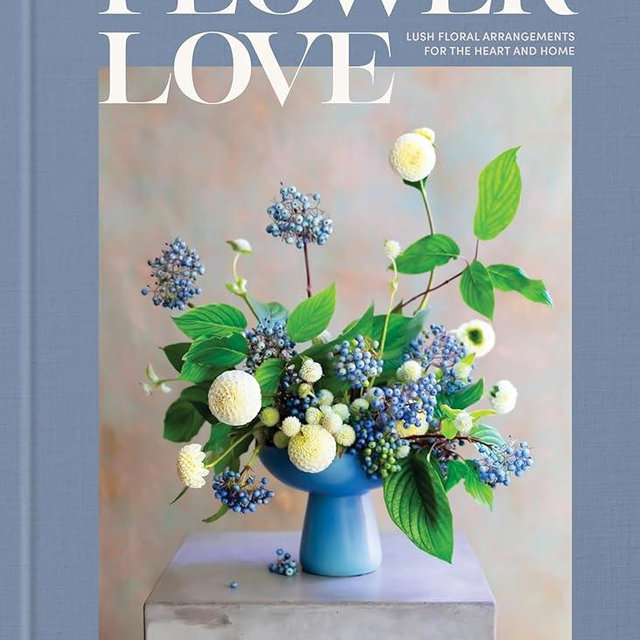 Flower Love: Lush Floral Arrangements for the Heart and Home