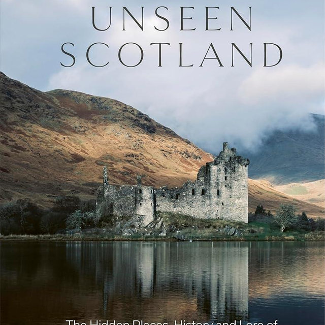 Unseen Scotland: The Hidden Places, History and Folklore of the Wild Isle