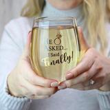 "He asked, I said finally!" Stemless Wine Glass