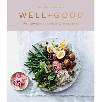 Well+Good : 100 Healthy Recipes + Expert Advice for Better Living - (Hardcover)