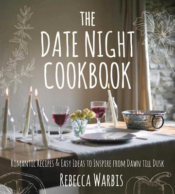 The Date Night Cookbook: Romantic Recipes & Easy Ideas to Inspire from Dawn till Dusk (Hardcover)