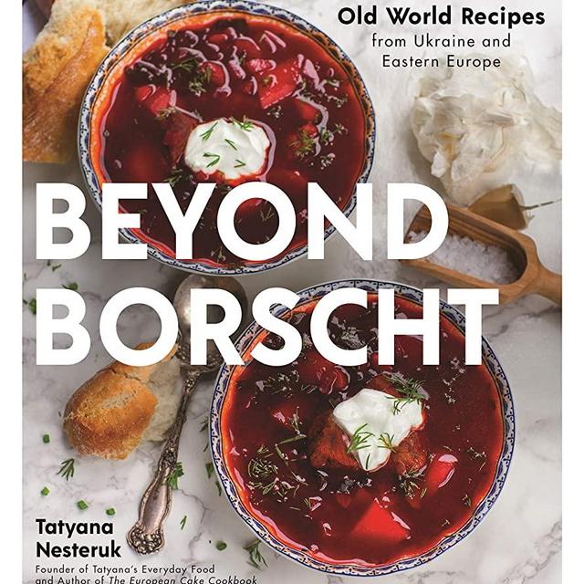 Beyond Borscht: Old-World Recipes from Eastern Europe: Ukraine, Russia, Poland & More