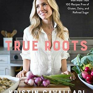 True Roots: A Mindful Kitchen with More Than 100 Recipes Free of Gluten, Dairy, and Refined Sugar Paperback – April 3, 2018