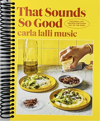 That Sounds So Good: 100 Real-Life Recipes for Every Day of the Week: A Cookbook