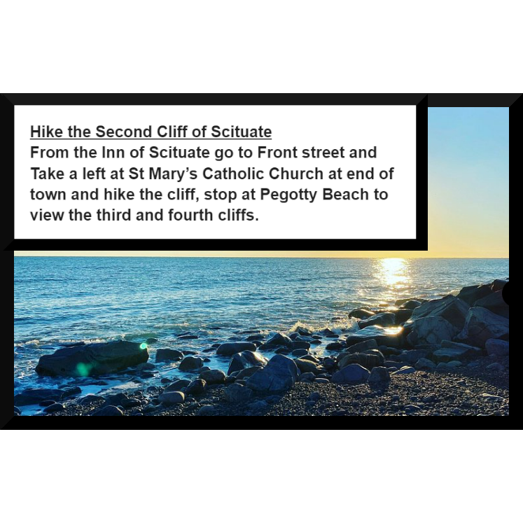 From the Inn of Scituate go to Front street and Take a left at St Mary’s Catholic Church at end of town and hike the cliff, stop at Pegotty Beach to view the third and fourth cliffs.