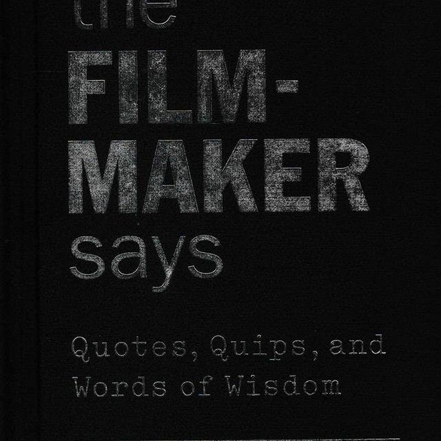 The Filmmaker Says: Quotes, Quips, and Words of Wisdom