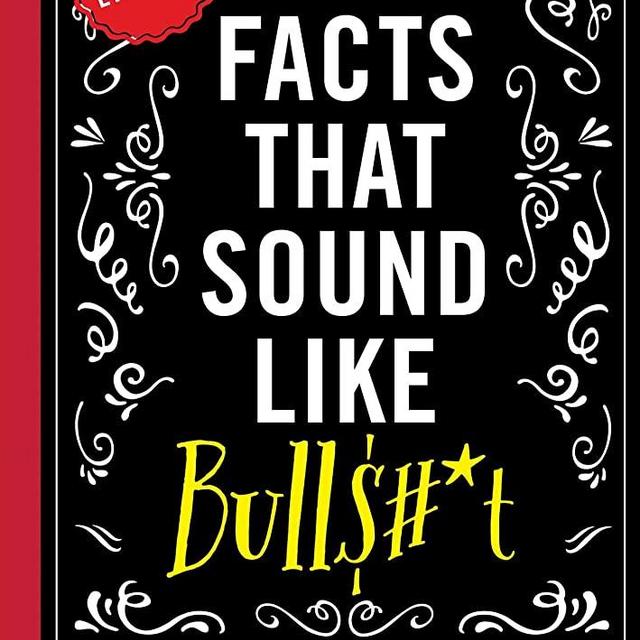 True Facts That Sound Like Bull$#*t: 500 Insane-But-True Facts That Will Shock and Impress Your Friends (Funny Book, Reference Gift, Fun Facts, ... Humor Gifts) (1) (Mind-Blowing True Facts)