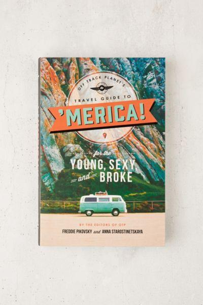 Off Track Planet's Travel Guide To 'merica: For The Young, Sexy, And Broke By Freddie Pikovsky & Anna Starostinetskaya
