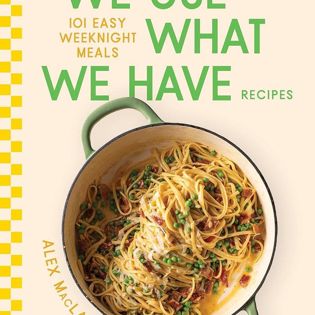 We Use What We Have Recipes: 101 Easy Weeknight Meals