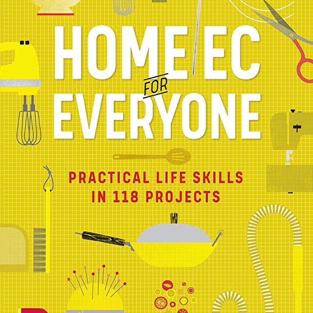 Home Ec for Everyone: Practical Life Skills in 118 Projects: Cooking · Sewing · Laundry & Clothing · Domestic Arts · Life Skills