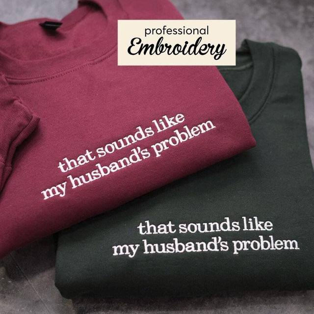 Embroidered That Sounds Like My Husbands Problem Sweatshirt, Funny Wife Shirt, Sarcastic Wife Shirt, Funny Humor Shirt,Trendy Shirt for Wife
