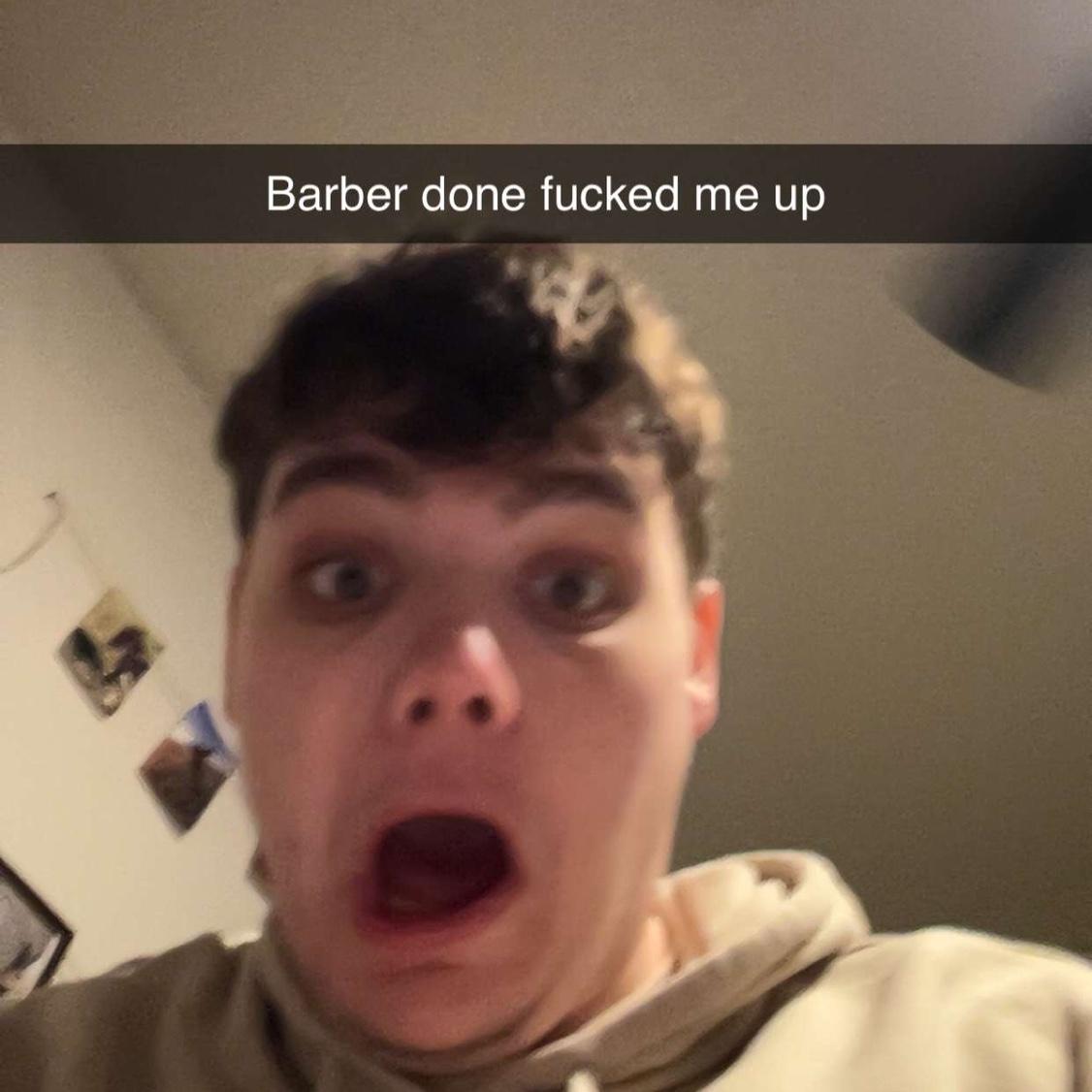 “Barber done f*cked me up!”
