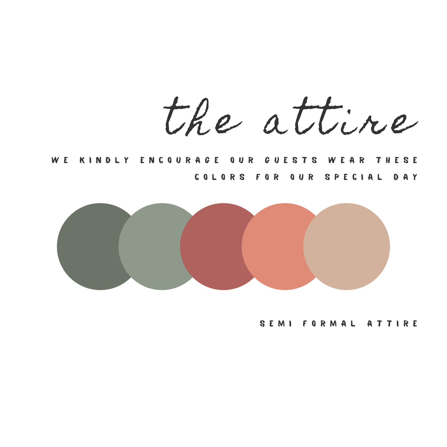We kindly encourage our guests wear these colors for our special day. Semi formal attire.