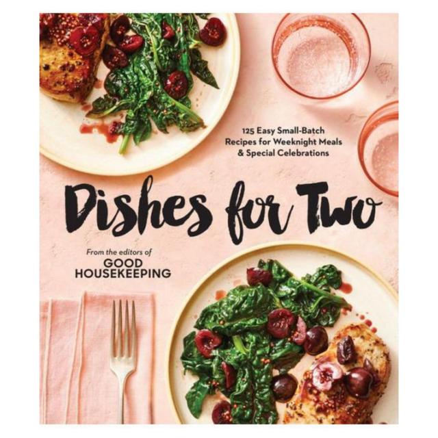 Good Housekeeping Dishes for Two- 125 Easy Small-Batch Recipes for Weeknight Meals Special Celebrations by Good Housekeeping Editor