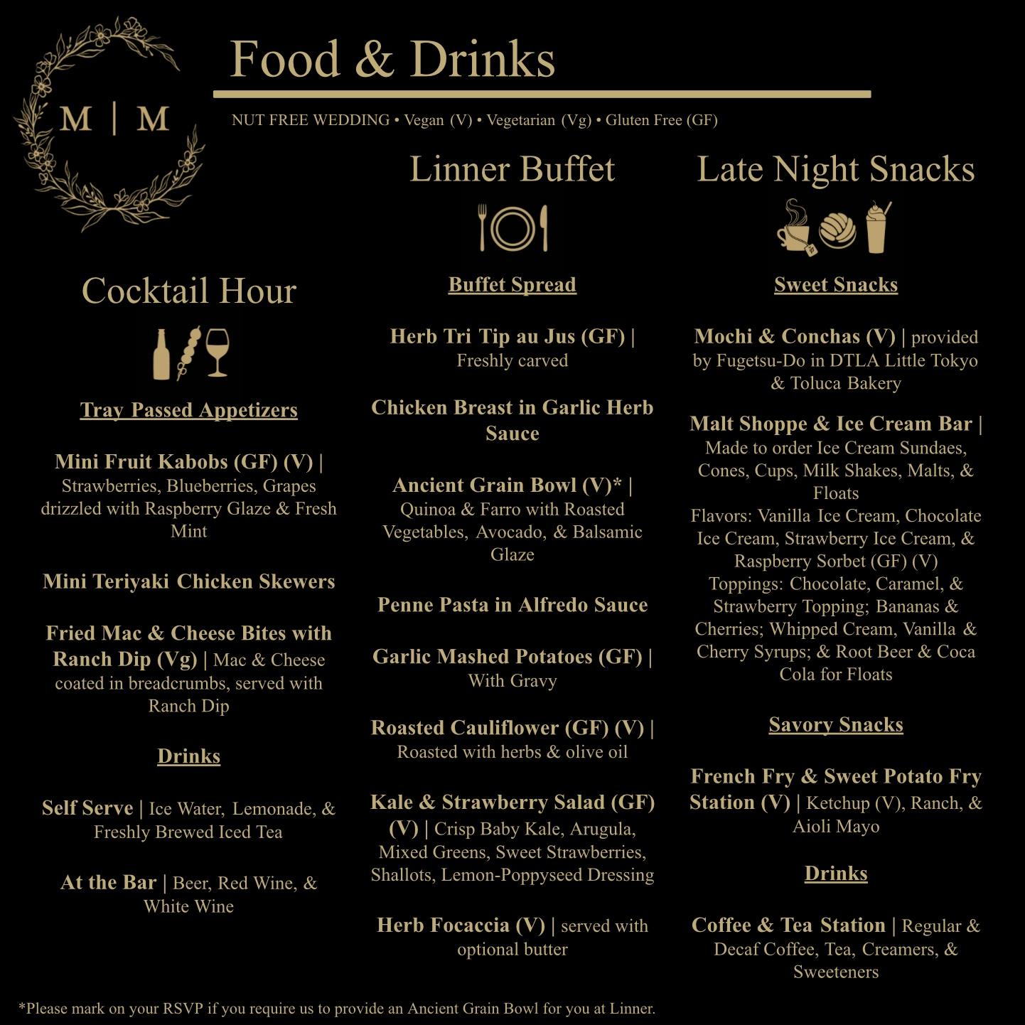 Here is our wedding’s menu! Make sure to mark on your RSVP if you need a vegan meal. :)