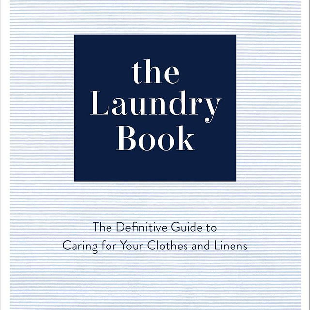 The Laundry Book: The Definitive Guide to Caring for Your Clothes and Linens