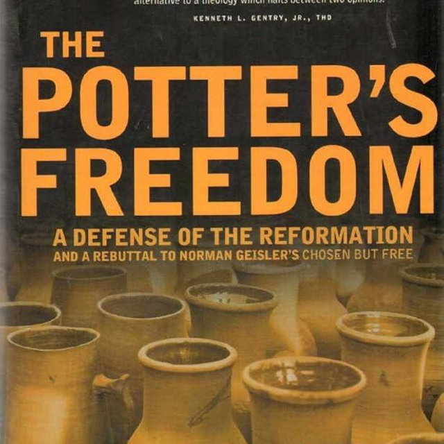 The Potter's Freedom: A Defense of the Reformation and the Rebuttal of Norman Geisler's Chosen But Free