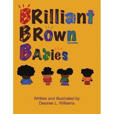 Brilliant Brown Babies - by Desiree Williams (Paperback)