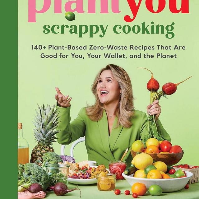 PlantYou: Scrappy Cooking: 140+ Plant-Based Zero-Waste Recipes That Are Good for You, Your Wallet, and the Planet