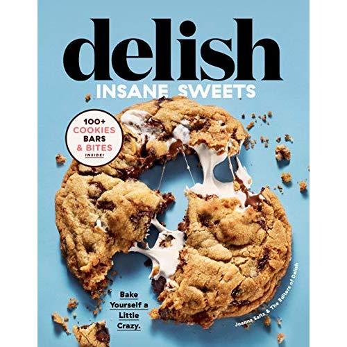 Delish Insane Sweets: Bake Yourself a Little Crazy: 100+ Cookies, Bars, Bites, and Treats