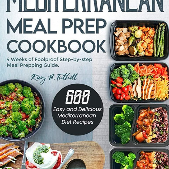 Mediterranean Meal Prep Cookbook: 600 Easy and Delicious Mediterranean Diet Recipes to Cook, Prep, Grab, and Go| With 4 Weeks of Foolproof Step-by-step Meal Prepping Guide