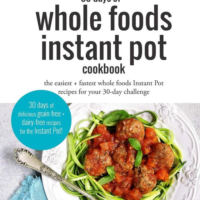 30 Days of Whole Foods Instant Pot Cookbook: The Easiest + Fastest Whole Foods Instant Pot Recipes For Your 30-Day Challenge  Paperback   – October 19, 2018