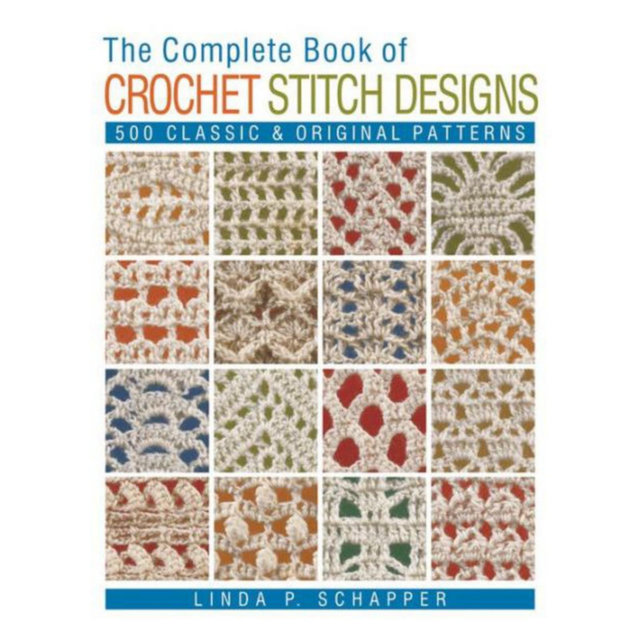 The Complete Book of Crochet Stitch Designs: 500 Classic & Original Patterns by Linda P. Schapper