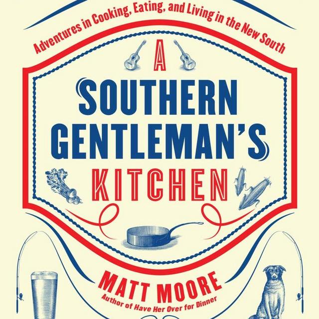 Southern Living A Southern Gentleman's Kitchen: Adventures in Cooking, Eating, and Living in the New South