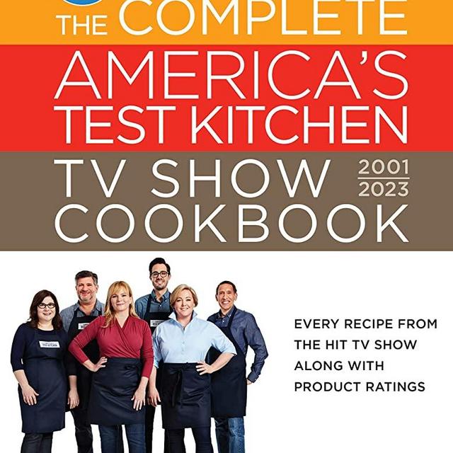 The Complete America’s Test Kitchen TV Show Cookbook 2001–2023: Every Recipe from the Hit TV Show Along with Product Ratings Includes the 2023 Season