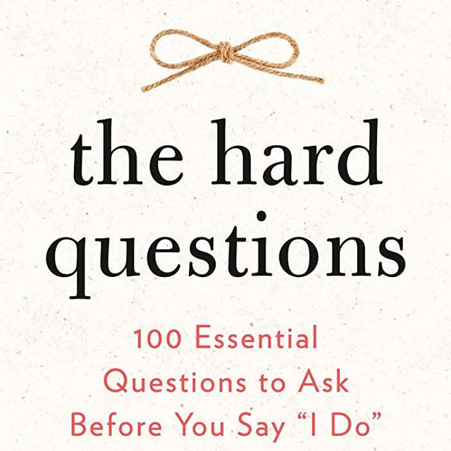 The Hard Questions: 100 Essential Questions to Ask Before You Say "I Do"