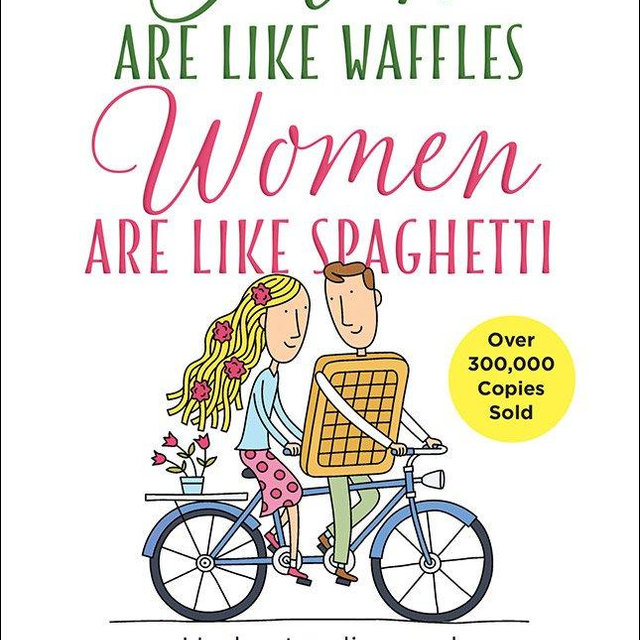 Men Are Like Waffles--Women Are Like Spaghetti: Understanding and Delighting in Your Differences