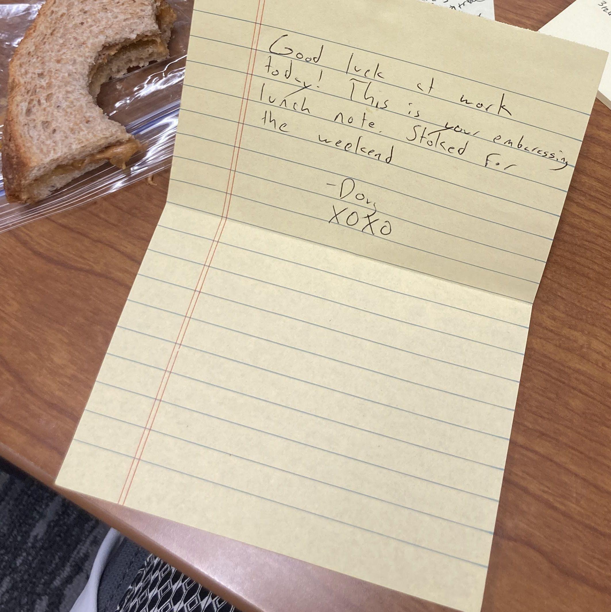 Doug was horrified that as a surgery intern Colleen's lunches always consisted of saltine crackers in the PACU. He packed her a real lunch for breast surgery clinic, complete with a note!