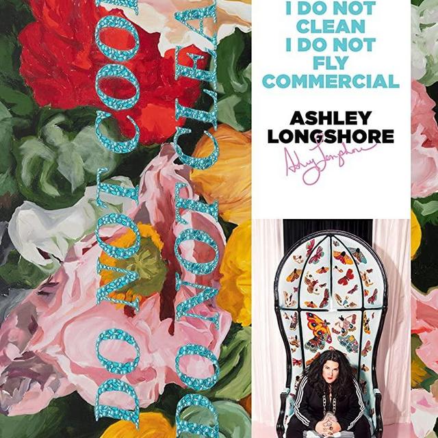 Ashley Longshore: I Do Not Cook, I Do Not Clean, I Do Not Fly Commercial