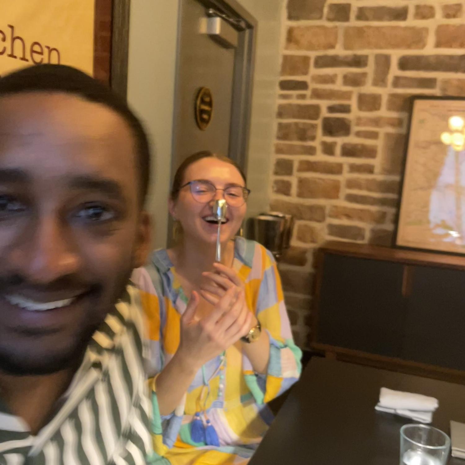 We’re good at making each other laugh - it usually involves being silly. Cheers to balancing nose spoons.