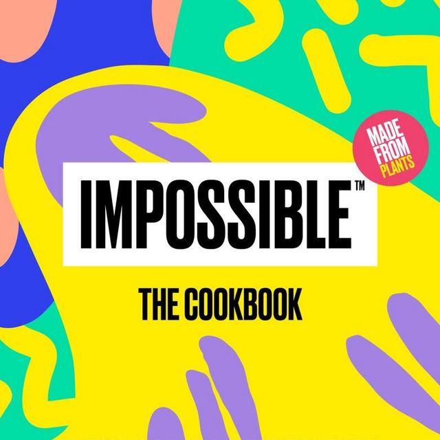 Impossible™: The Cookbook: How to Save Our Planet, One Delicious Meal at a Time