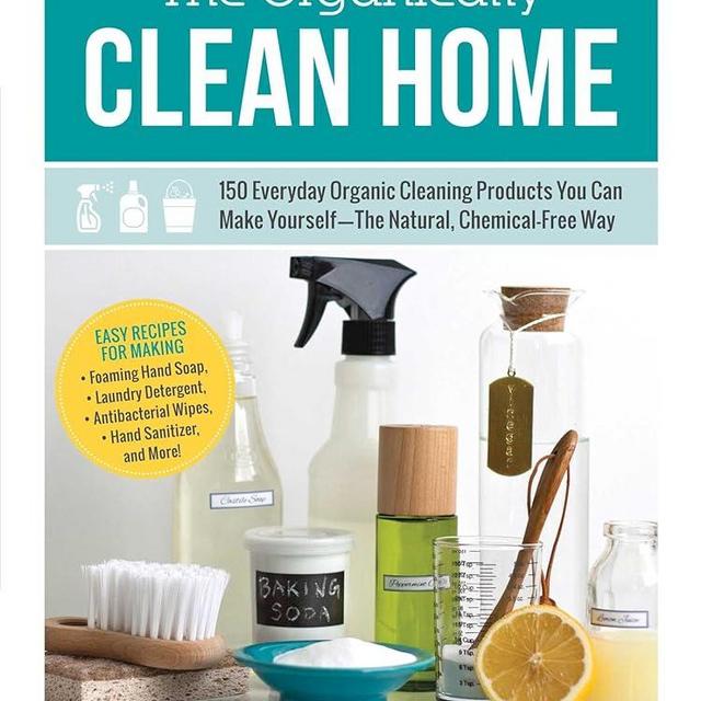 The Organically Clean Home: 150 Everyday Organic Cleaning Products You Can Make Yourself--The Natural, Chemical-Free Way