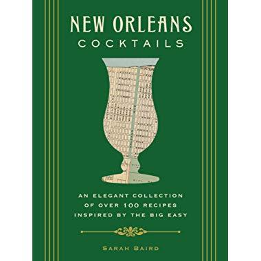 New Orleans Cocktails: An Elegant Collection of over 100 Recipes Inspired by the Big Easy