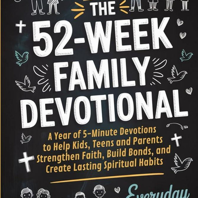 The 52-Week Family Devotional: A Year of 5-Minute Devotions to Help Kids, Teens, and Parents Strengthen Faith, Build Bonds, and Create Lasting Spiritual Habits