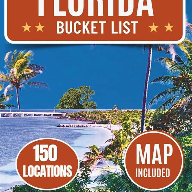 Florida Bucket List: A Complete Travel Guide to 150 Locations, Scenic Routes, Florida Keys, Beaches, Springs, and Maps Across the Sunshine State