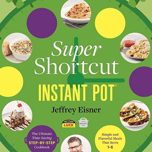 Super Shortcut Instant Pot: The Ultimate Time-Saving Step-by-Step Cookbook (Step-by-Step Instant Pot Cookbooks)