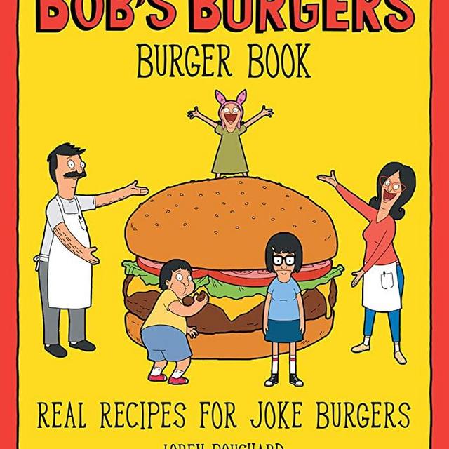 The Bob's Burgers Burger Book: Real Recipes for Joke Burgers